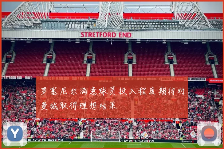 罗塞尼尔满意球员投入程度期待对曼城取得理想结果