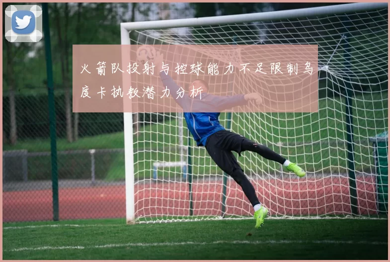 火箭队投射与控球能力不足限制乌度卡执教潜力分析