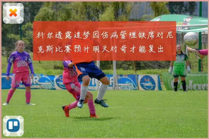 科尔透露追梦因伤病管理缺席对尼克斯比赛预计明天对奇才能复出