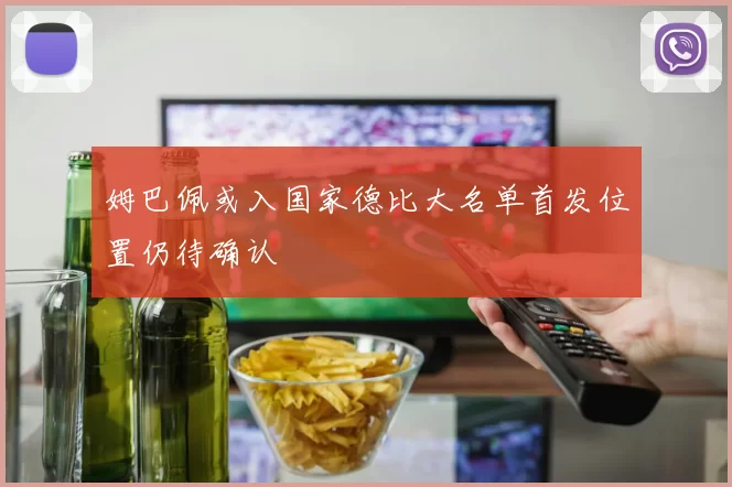 姆巴佩或入国家德比大名单首发位置仍待确认